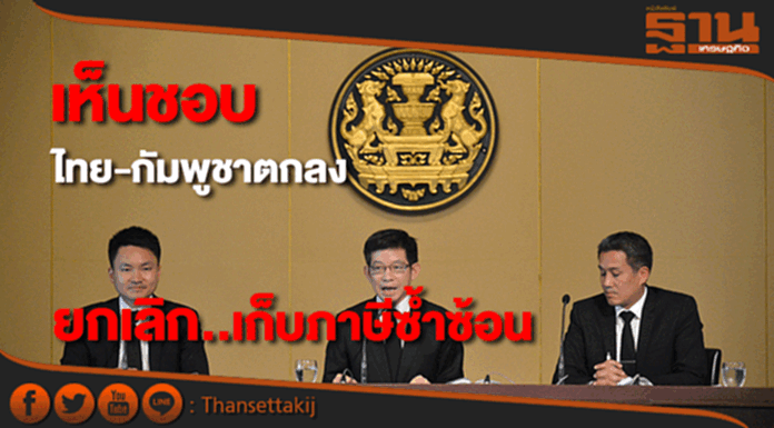 ครม.เห็นชอบความตกลงไทย-กัมพูชายกเลิกเก็บภาษีซ้ำซ้อน ครม.เห็นชอบความตกลงไทย-กัมพูชายกเลิกเก็บภาษีซ้ำซ้อน