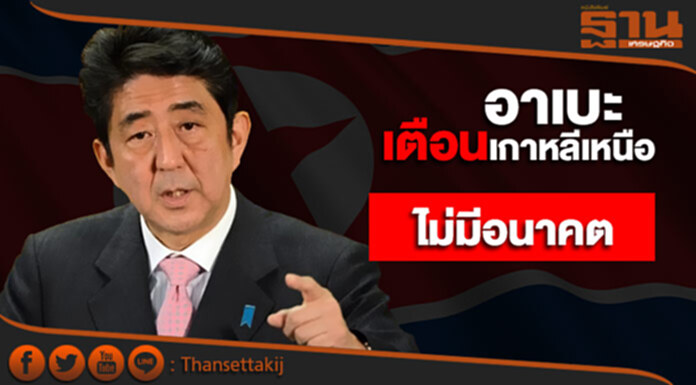 อาเบะเตือนเกาหลีเหนือ “ไม่มีอนาคต” อาเบะเตือนเกาหลีเหนือ “ไม่มีอนาคต”