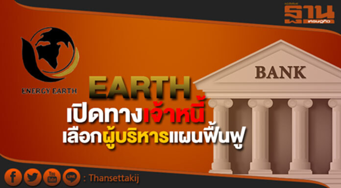EARTHเปิดทางเจ้าหนี้ เลือกผู้บริหารแผนฟื้นฟูหวังธุรกิจไปต่อ EARTHเปิดทางเจ้าหนี้ เลือกผู้บริหารแผนฟื้นฟูหวังธุรกิจไปต่อ