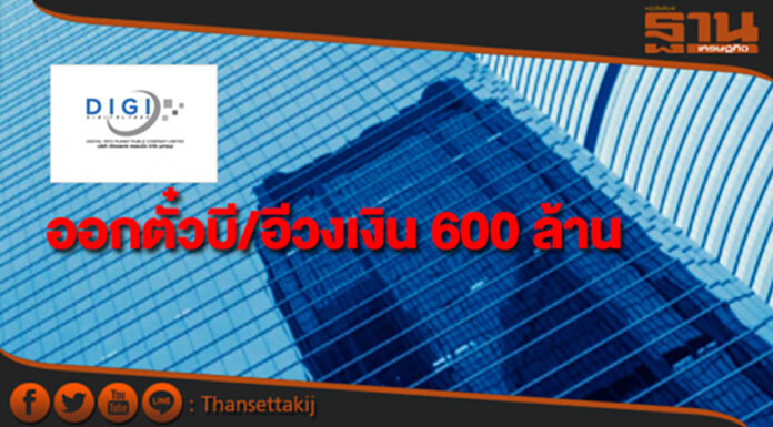 DIGI ออกตั๋วบี/อีวงเงิน 600 ล้าน นำเงินขยายธุรกิจ-ชำระตั๋วเก่า DIGI ออกตั๋วบี/อีวงเงิน 600 ล้าน นำเงินขยายธุรกิจ-ชำระตั๋วเก่า