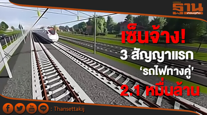 เซ็นจ้าง! 3 สัญญาแรก ‘รถไฟทางคู่’ 2.1 หมื่นล้าน เซ็นจ้าง! 3 สัญญาแรก ‘รถไฟทางคู่’ 2.1 หมื่นล้าน