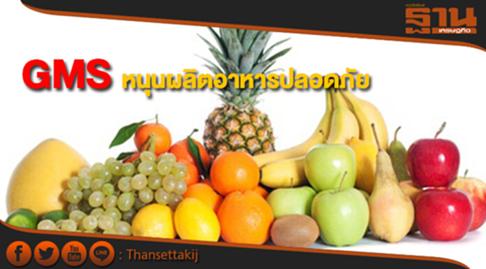 GMS หนุนผลิตอาหารปลอดภัยเป็นมิตรต่อสิ่งแวดล้อม GMS หนุนผลิตอาหารปลอดภัยเป็นมิตรต่อสิ่งแวดล้อม