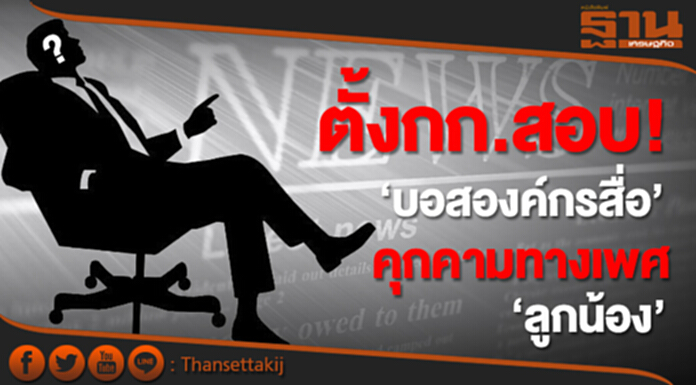ตั้งกก.สอบ! ‘บอสองค์กรสื่อ’ คุกคามทางเพศ ‘ลูกน้อง’ ตั้งกก.สอบ! ‘บอสองค์กรสื่อ’ คุกคามทางเพศ ‘ลูกน้อง’
