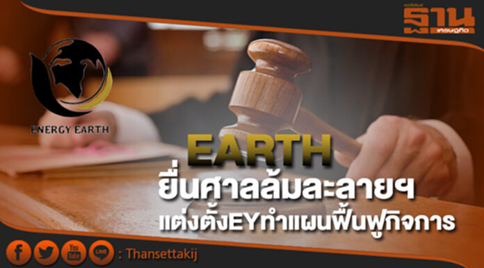 EARTHยื่นศาลล้มละลายฯ แต่งตั้งEYทำแผนฟื้นฟูกิจการ EARTHยื่นศาลล้มละลายฯ แต่งตั้งEYทำแผนฟื้นฟูกิจการ