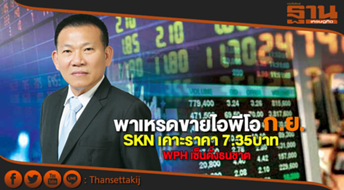 พาเหรดขายไอพีโอก.ย. SKN เคาะราคา 7.35บาท- WPH เซ็นตั้งธนชาต พาเหรดขายไอพีโอก.ย. SKN เคาะราคา 7.35บาท- WPH เซ็นตั้งธนชาต