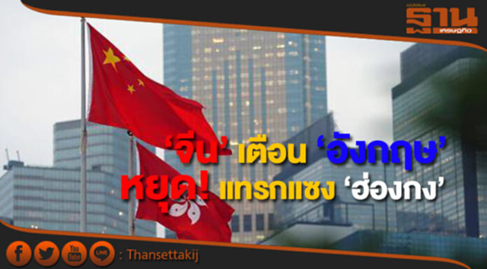 จีนเตือนอังกฤษหยุดแทรกแซง “ฮ่องกง” ย้ำกิจการภายในประเทศ จีนเตือนอังกฤษหยุดแทรกแซง “ฮ่องกง” ย้ำกิจการภายในประเทศ