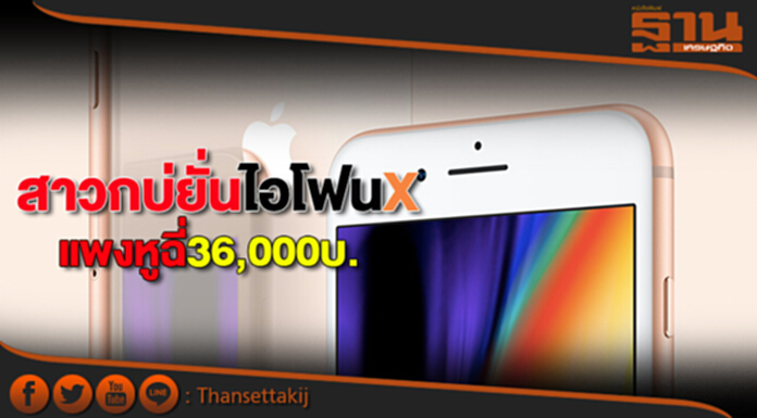 สาวกบ่ยั่น! ไอโฟนX แพงหูฉี่ 36,000 บ. สาวกบ่ยั่น! ไอโฟนX แพงหูฉี่ 36,000 บ.