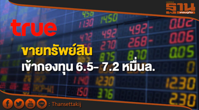 TRUE ขายทรัพย์สินเข้ากองทุน 6.5- 7.2 หมื่นล. TRUE ขายทรัพย์สินเข้ากองทุน 6.5- 7.2 หมื่นล.