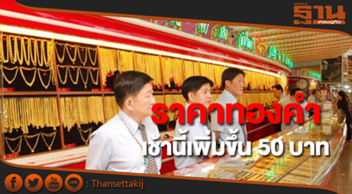 ทองคำในประเทศเช้านี้ราคาเพิ่มขึ้น 50 บาท ทองคำในประเทศเช้านี้ราคาเพิ่มขึ้น 50 บาท