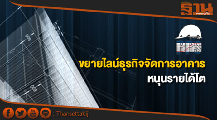 PPS ขยายไลน์ธุรกิจจัดการอาคารหนุนรายได้โต PPS ขยายไลน์ธุรกิจจัดการอาคารหนุนรายได้โต