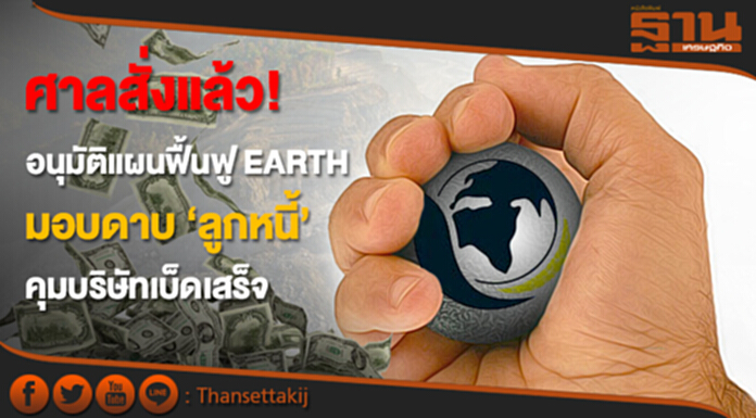 ศาลสั่งแล้ว! อนุมัติแผนฟื้นฟู EARTH มอบดาบ”ลูกหนี้” คุมบริษัทเบ็ดเสร็จ ศาลสั่งแล้ว! อนุมัติแผนฟื้นฟู EARTH มอบดาบ”ลูกหนี้” คุมบริษัทเบ็ดเสร็จ