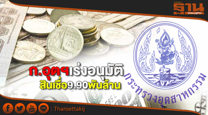 กระทรวงอุตฯเร่งอนุมัติสินเชื่อ 9.90 พันล้าน กระทรวงอุตฯเร่งอนุมัติสินเชื่อ 9.90 พันล้าน