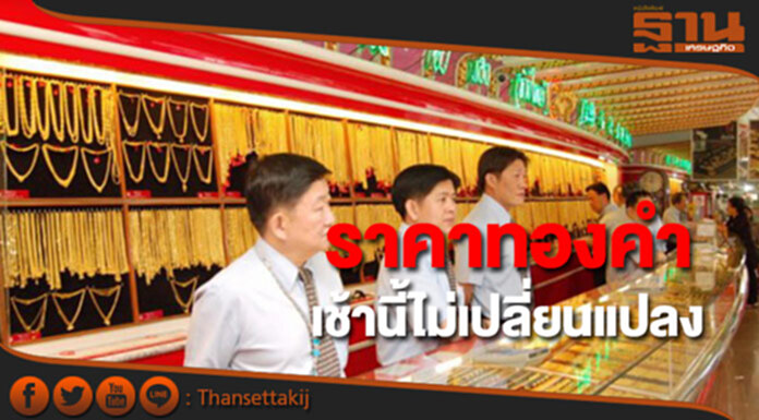 ทองคำในประเทศเช้านี้ราคาไม่เปลี่ยนแปลง ทองคำในประเทศเช้านี้ราคาไม่เปลี่ยนแปลง