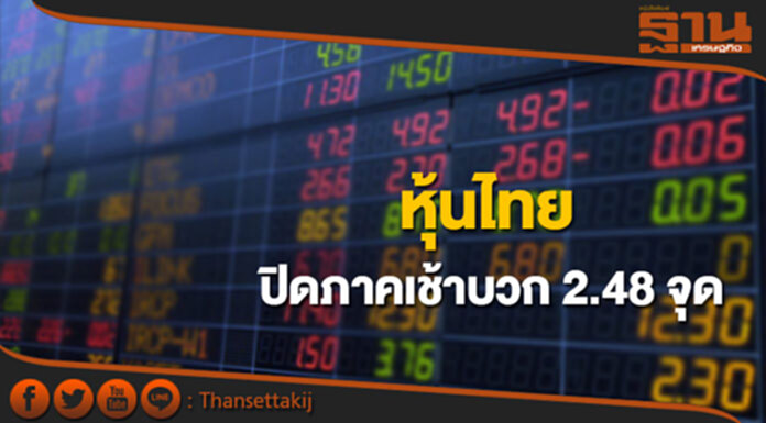 หุ้นไทยปิดภาคเช้าเพิ่มขึ้น 2.48 จุด หุ้นไทยปิดภาคเช้าเพิ่มขึ้น 2.48 จุด