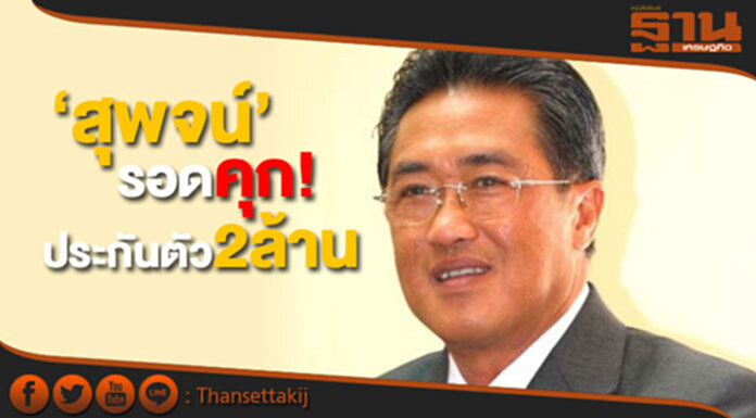 ‘สุพจน์’ รอดคุก ศาลอนุมัติประกันตัว2ล้านบาท ‘สุพจน์’ รอดคุก ศาลอนุมัติประกันตัว2ล้านบาท