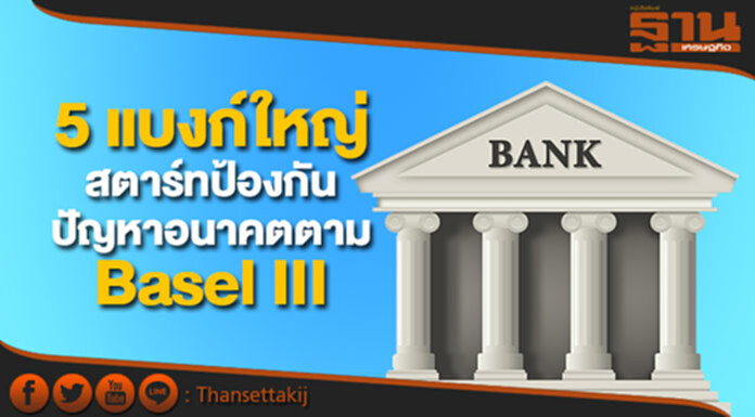 5 แบงก์ใหญ่สตาร์ทป้องกันปัญหาอนาคตตามบาเซลIII 5 แบงก์ใหญ่สตาร์ทป้องกันปัญหาอนาคตตามบาเซลIII