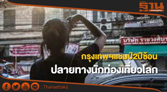 กรุงเทพฯแชมป์2ปีซ้อนเมืองจุดหมายปลายทางนักท่องเที่ยวทั่วโลก กรุงเทพฯแชมป์2ปีซ้อนเมืองจุดหมายปลายทางนักท่องเที่ยวทั่วโลก