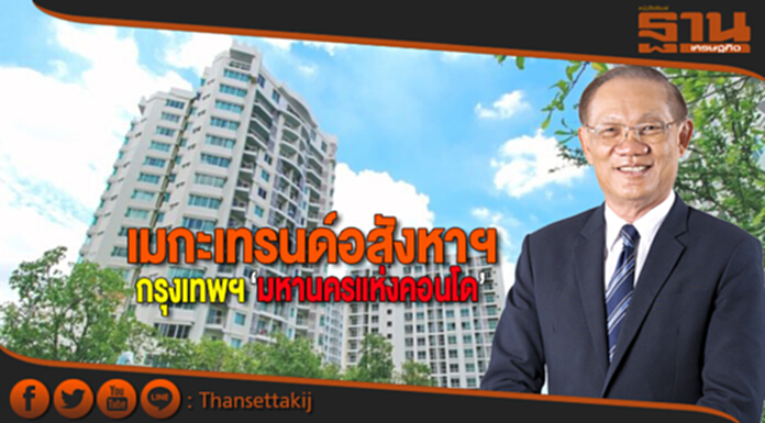 เมกะเทรนด์อสังหาฯ กรุงเทพฯ ‘มหานครแห่งคอนโด’ เมกะเทรนด์อสังหาฯ กรุงเทพฯ ‘มหานครแห่งคอนโด’