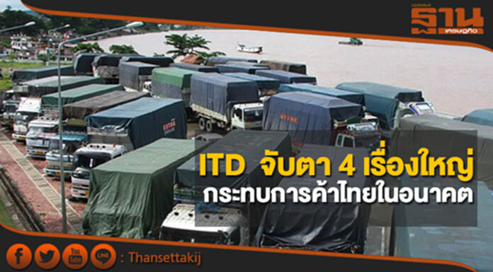 ITD สั่งจับตา 4 เรื่องใหญ่กระทบการค้าไทยในอนาคต ITD สั่งจับตา 4 เรื่องใหญ่กระทบการค้าไทยในอนาคต