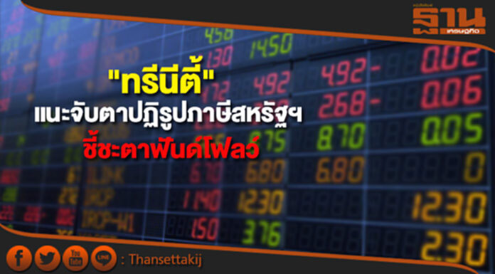"ทรีนีตี้" แนะจับตาปฏิรูปภาษีสหรัฐฯ ชี้ชะตาฟันด์โฟลว์ "ทรีนีตี้" แนะจับตาปฏิรูปภาษีสหรัฐฯ ชี้ชะตาฟันด์โฟลว์