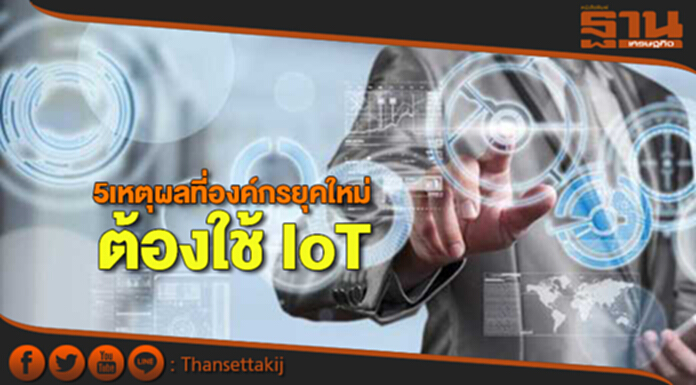 5 เหตุผลที่องค์กรยุคใหม่ ต้องใช้ IoT 5 เหตุผลที่องค์กรยุคใหม่ ต้องใช้ IoT