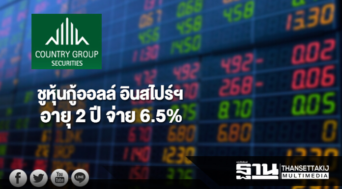 บล.คันทรี่ กรุ๊ป ชูหุ้นกู้ออลล์ อินสไปร์ฯ อายุ 2 ปี จ่าย 6.5%