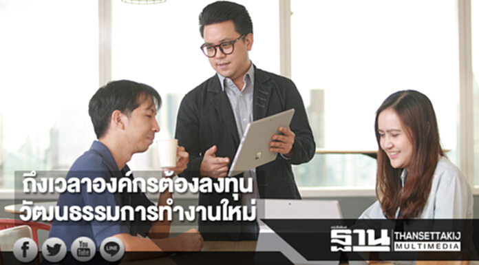 ถึงเวลาองค์กรต้องลงทุนวัฒนธรรมการทำงานใหม่ ถึงเวลาองค์กรต้องลงทุนวัฒนธรรมการทำงานใหม่