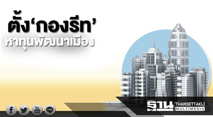 ตั้ง‘กองรีท’หาทุนพัฒนาเมือง ตั้ง‘กองรีท’หาทุนพัฒนาเมือง