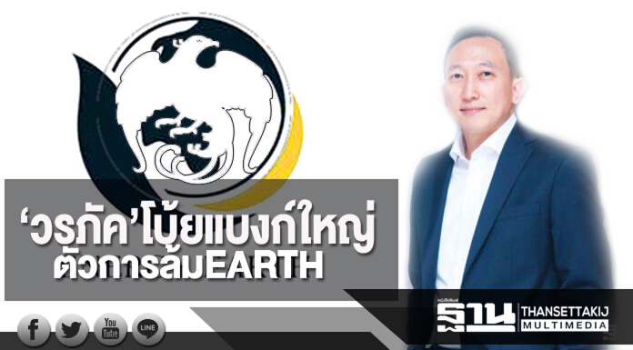 ‘วรภัค’โบ้ยแบงก์ใหญ่ตัวการล้มEARTH