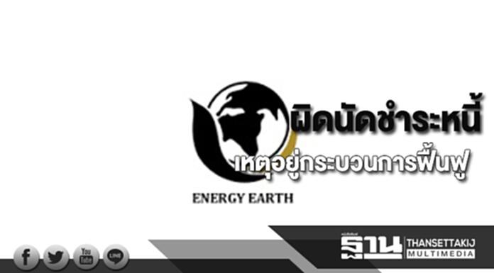EARTH ผิดนัดชำระหนี้เหตุอยู่กระบวนการฟื้นฟู EARTH ผิดนัดชำระหนี้เหตุอยู่กระบวนการฟื้นฟู