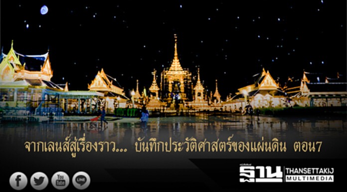 จากเลนส์สู่เรื่องราว... บันทึกประวัติศาสตร์ของแผ่นดิน ตอน 7 จากเลนส์สู่เรื่องราว... บันทึกประวัติศาสตร์ของแผ่นดิน ตอน 7