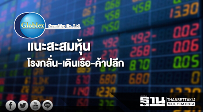 บล.โกลเบล็ก แนะสะสมหุ้นโรงกลั่น-เดินเรือ-ค้าปลีก บล.โกลเบล็ก แนะสะสมหุ้นโรงกลั่น-เดินเรือ-ค้าปลีก