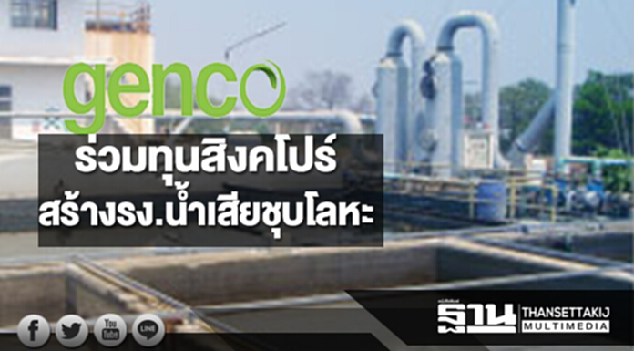 GENCO ร่วมทุนสิงคโปร์สร้างรง.น้ำเสียชุบโลหะ GENCO ร่วมทุนสิงคโปร์สร้างรง.น้ำเสียชุบโลหะ
