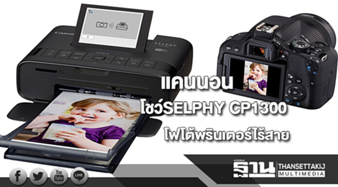 แคนนอนเอาใจคอถ่ายรูปเปิดตัว SELPHY CP1300โฟโต้พรินเตอร์ไร้สาย แคนนอนเอาใจคอถ่ายรูปเปิดตัว SELPHY CP1300โฟโต้พรินเตอร์ไร้สาย