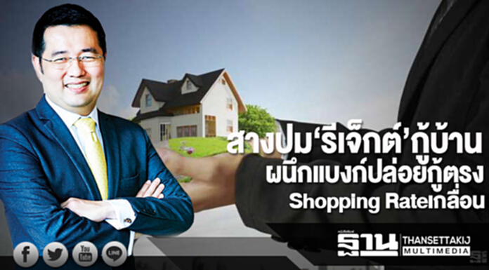 ผนึกแบงก์ปล่อยกู้ตรง Shopping Rateเกลื่อน สางปม‘รีเจ็กต์’กู้บ้าน ผนึกแบงก์ปล่อยกู้ตรง Shopping Rateเกลื่อน สางปม‘รีเจ็กต์’กู้บ้าน