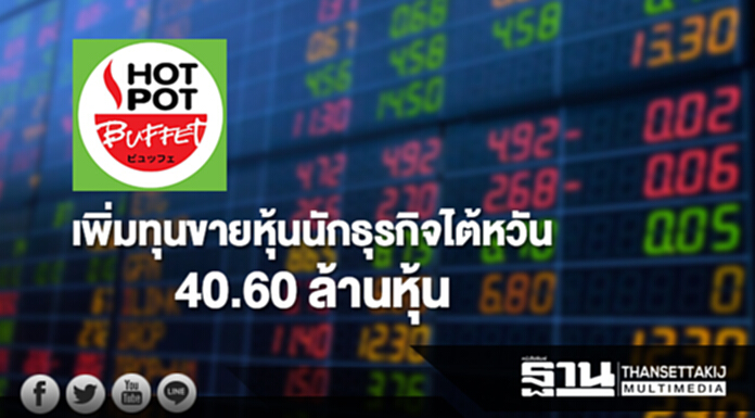 HOTPOT เพิ่มทุนขายหุ้นนักธุรกิจไต้หวัน 40.60 ล้านหุ้น HOTPOT เพิ่มทุนขายหุ้นนักธุรกิจไต้หวัน 40.60 ล้านหุ้น