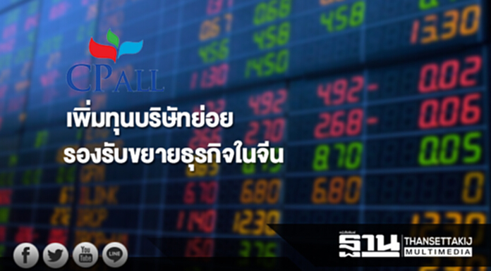 CPALL เพิ่มทุนบริษัทย่อยรองรับขยายธุรกิจในจีน CPALL เพิ่มทุนบริษัทย่อยรองรับขยายธุรกิจในจีน