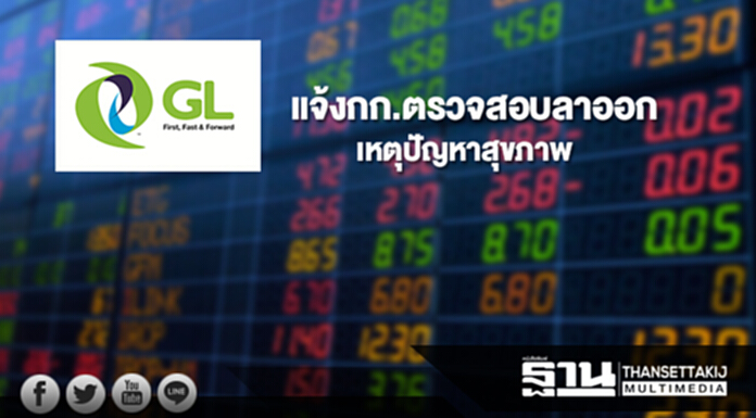 GL แจ้งกรรมการตรวจสอบลาออก เหตุปัญหาสุขภาพ GL แจ้งกรรมการตรวจสอบลาออก เหตุปัญหาสุขภาพ