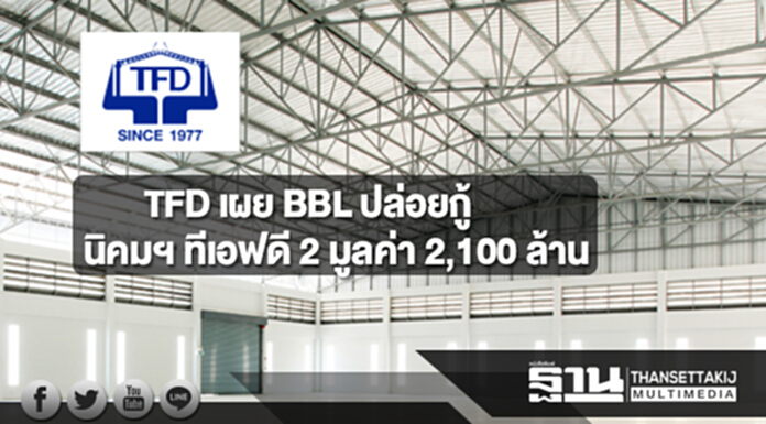 TFD เผย BBL ปล่อยกู้นิคมฯ ทีเอฟดี 2 มูลค่า 2,100 ล้าน TFD เผย BBL ปล่อยกู้นิคมฯ ทีเอฟดี 2 มูลค่า 2,100 ล้าน