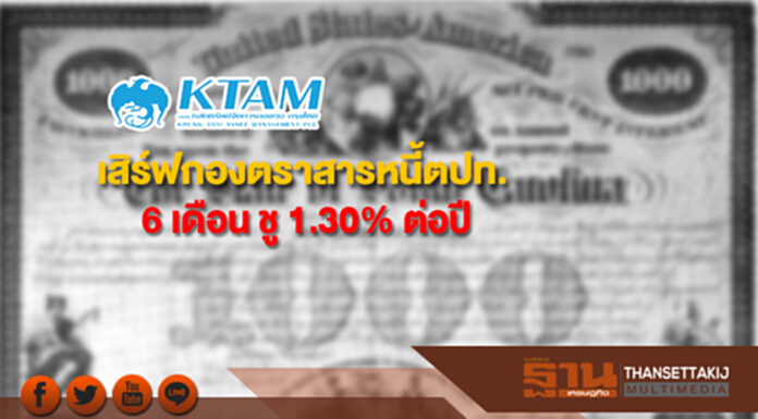 KTAM เสิร์ฟกองตราสารหนี้ตปท. 6 เดือน ชู 1.30% ต่อปี KTAM เสิร์ฟกองตราสารหนี้ตปท. 6 เดือน ชู 1.30% ต่อปี