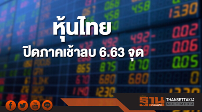 หุ้นไทยปิดภาคเช้าลดลง 6.63 จุด หุ้นไทยปิดภาคเช้าลดลง 6.63 จุด