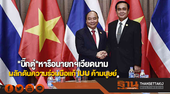 "บิ๊กตู่"หารือนายกฯเวียดนาม ผลักดันความร่วมมือแก้ IUU ค้ามนุษย์ แรงงานเถื่อน "บิ๊กตู่"หารือนายกฯเวียดนาม ผลักดันความร่วมมือแก้ IUU ค้ามนุษย์ แรงงานเถื่อน