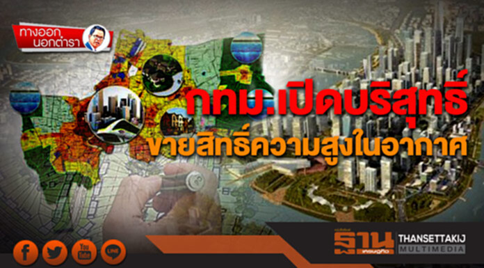 ทางออกนอกตำรา : กทม.เปิดบริสุทธิ์ ขายสิทธิ์ความสูงในอากาศ ทางออกนอกตำรา : กทม.เปิดบริสุทธิ์ ขายสิทธิ์ความสูงในอากาศ