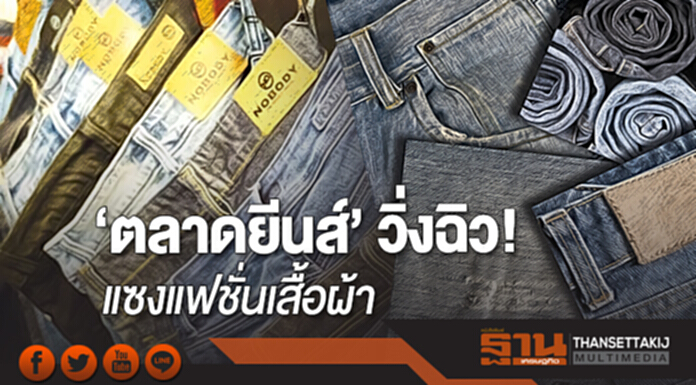 ‘ตลาดยีนส์’ วิ่งฉิว! แซงแฟชั่นเสื้อผ้า ‘ตลาดยีนส์’ วิ่งฉิว! แซงแฟชั่นเสื้อผ้า