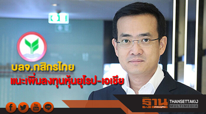 บลจ.กสิกรไทยแนะเพิ่มลงทุนหุ้นยุโรป-เอเชีย บลจ.กสิกรไทยแนะเพิ่มลงทุนหุ้นยุโรป-เอเชีย
