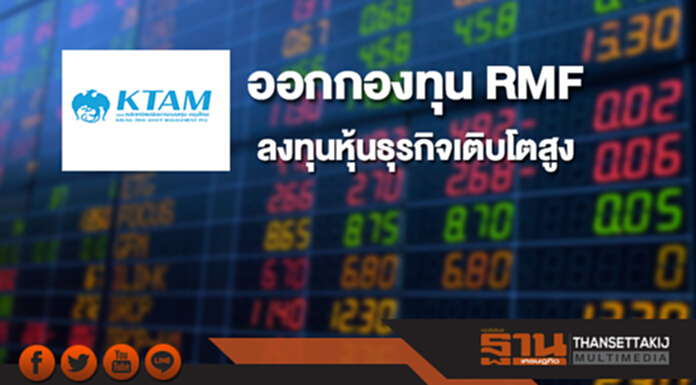 KTAM ออกกองทุน RMF ลงทุนหุ้นธุรกิจเติบโตสูง KTAM ออกกองทุน RMF ลงทุนหุ้นธุรกิจเติบโตสูง