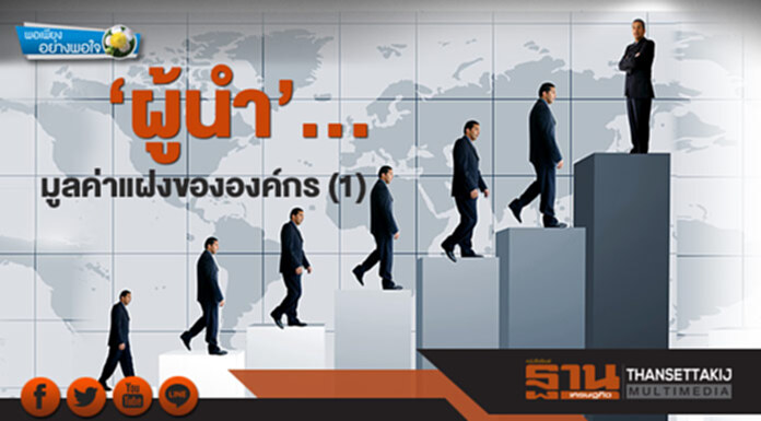 พอเพียงอย่างพอใจ : ‘ผู้นำ’…มูลค่าแฝงขององค์กร (1) พอเพียงอย่างพอใจ : ‘ผู้นำ’…มูลค่าแฝงขององค์กร (1)