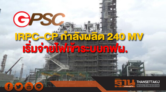 GPSC เผย IRPC-CP กำลังผลิต 240 MV เริ่มจ่ายไฟเข้าระบบกฟผ. GPSC เผย IRPC-CP กำลังผลิต 240 MV เริ่มจ่ายไฟเข้าระบบกฟผ.