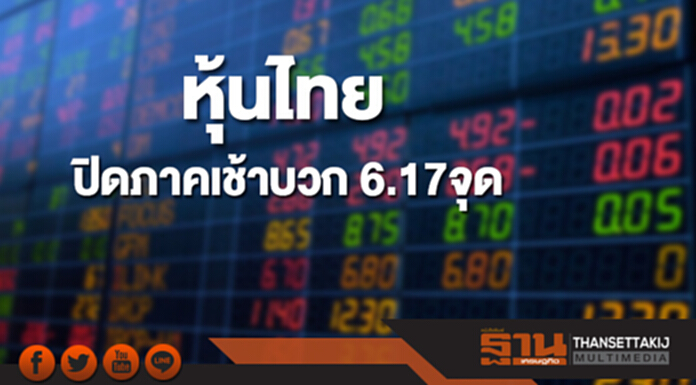 หุ้นไทยปิดภาคเช้าเพิ่มขึ้น 6.17 จุด หุ้นไทยปิดภาคเช้าเพิ่มขึ้น 6.17 จุด