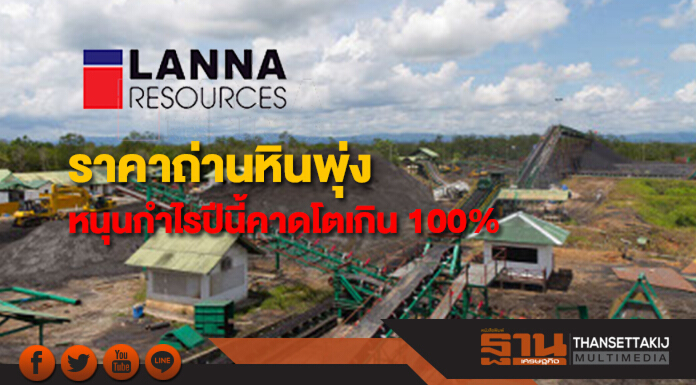 LANNA ชี้ราคาถ่านหินพุ่งหนุนกำไรปีนี้คาดโตเกิน 100% LANNA ชี้ราคาถ่านหินพุ่งหนุนกำไรปีนี้คาดโตเกิน 100%